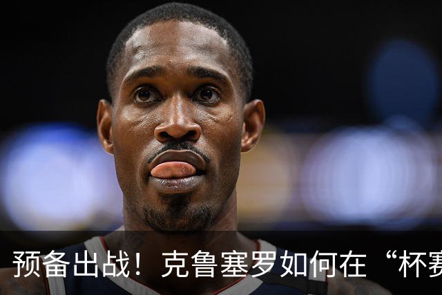 预备出战！克鲁塞罗如何在“杯赛阴影”下迎击米内罗竞技？