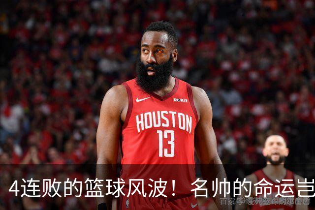 4连败的篮球风波！名帅的命运岂非悬于一线？